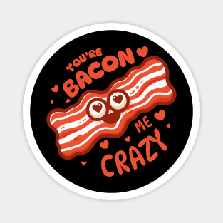 You Are Bacon Me Crazy | Cute Funny gift for Valentine's Day | Food Puns Magnet